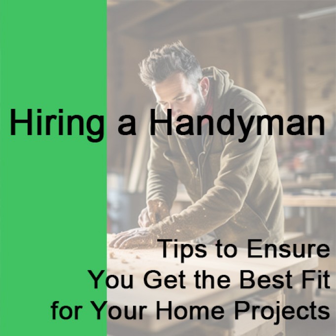 Hiring a Handyman: Tips to Ensure You Get the Best Fit for Your Home Projects