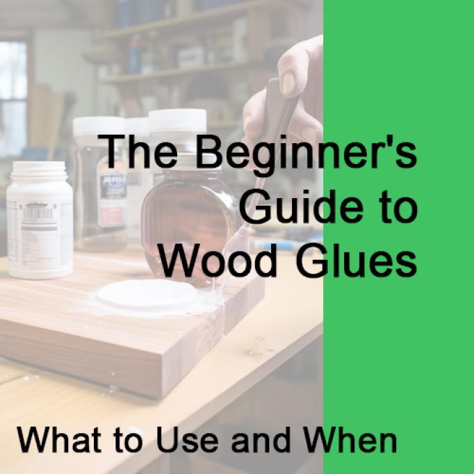The Beginner's Guide to Wood Glues: What to Use and When
