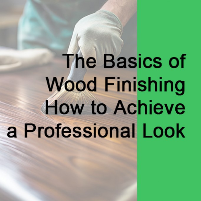 The Basics of Wood Finishing How to Achieve a Professional Look